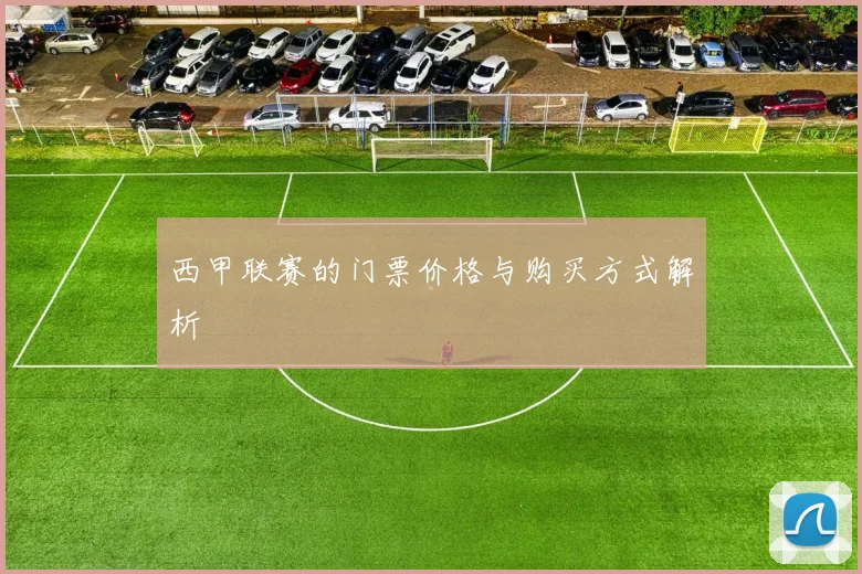 西甲联赛的门票价格与购买方式解析